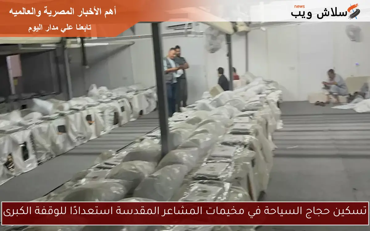 تسكين حجاج السياحة في مخيمات المشاعر المقدسة استعدادًا للوقفة الكبرى