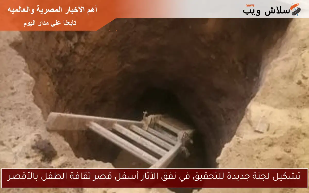 تشكيل لجنة جديدة للتحقيق في نفق الآثار أسفل قصر ثقافة الطفل بالأقصر
