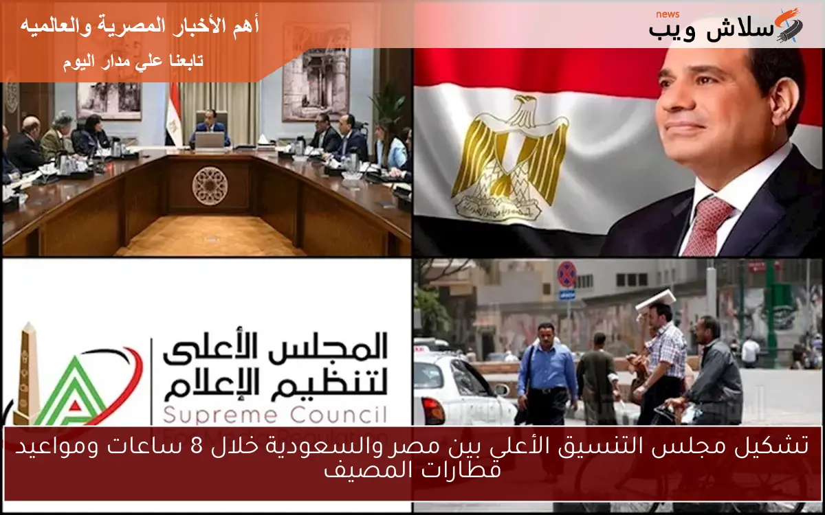 تشكيل مجلس التنسيق الأعلى بين مصر والسعودية خلال 8 ساعات ومواعيد قطارات المصيف