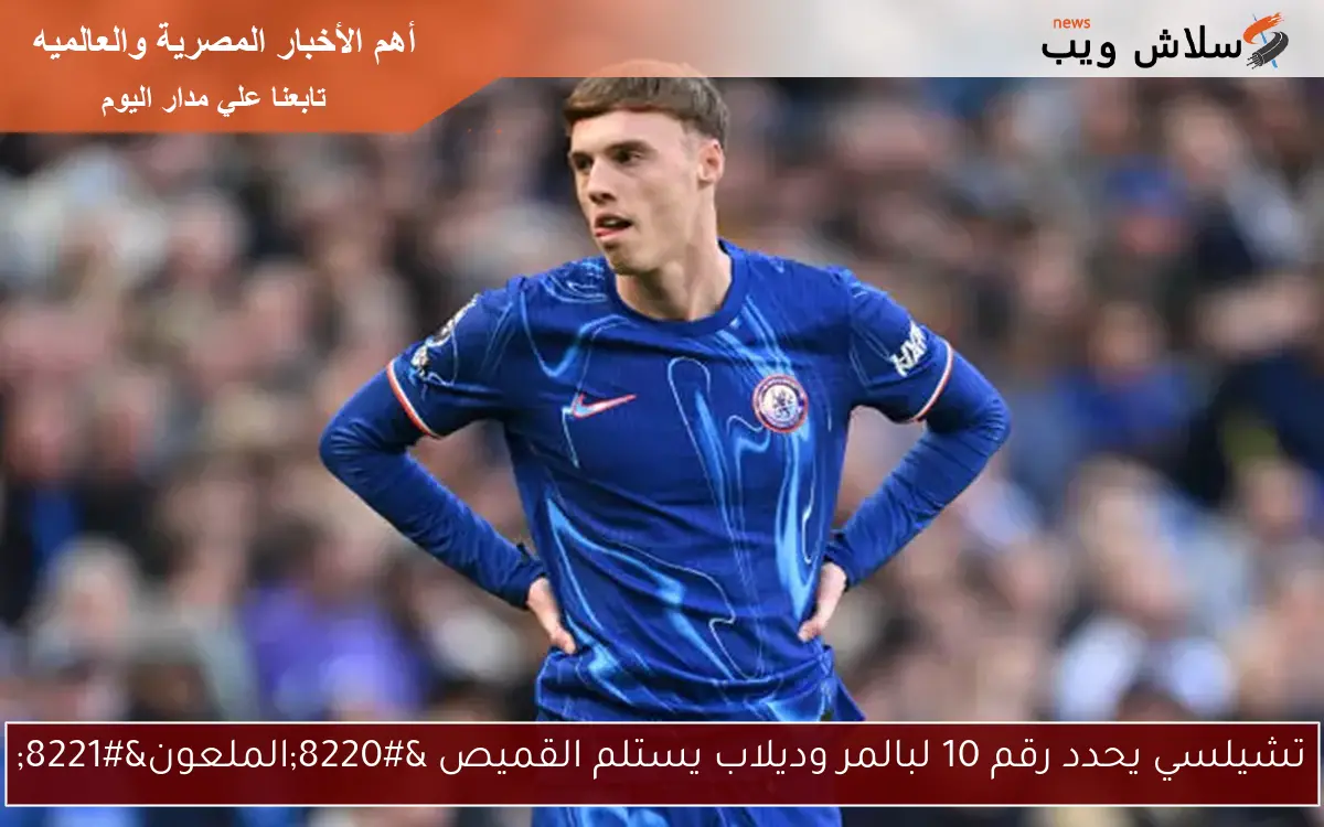 تشيلسي يحدد رقم 10 لبالمر وديلاب يستلم القميص “الملعون”
