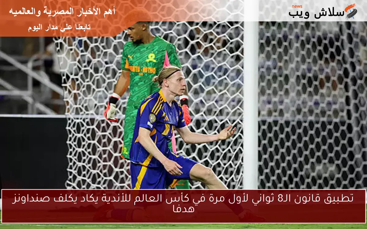 تطبيق قانون الـ8 ثواني لأول مرة في كأس العالم للأندية يكاد يكلف صنداونز هدفا