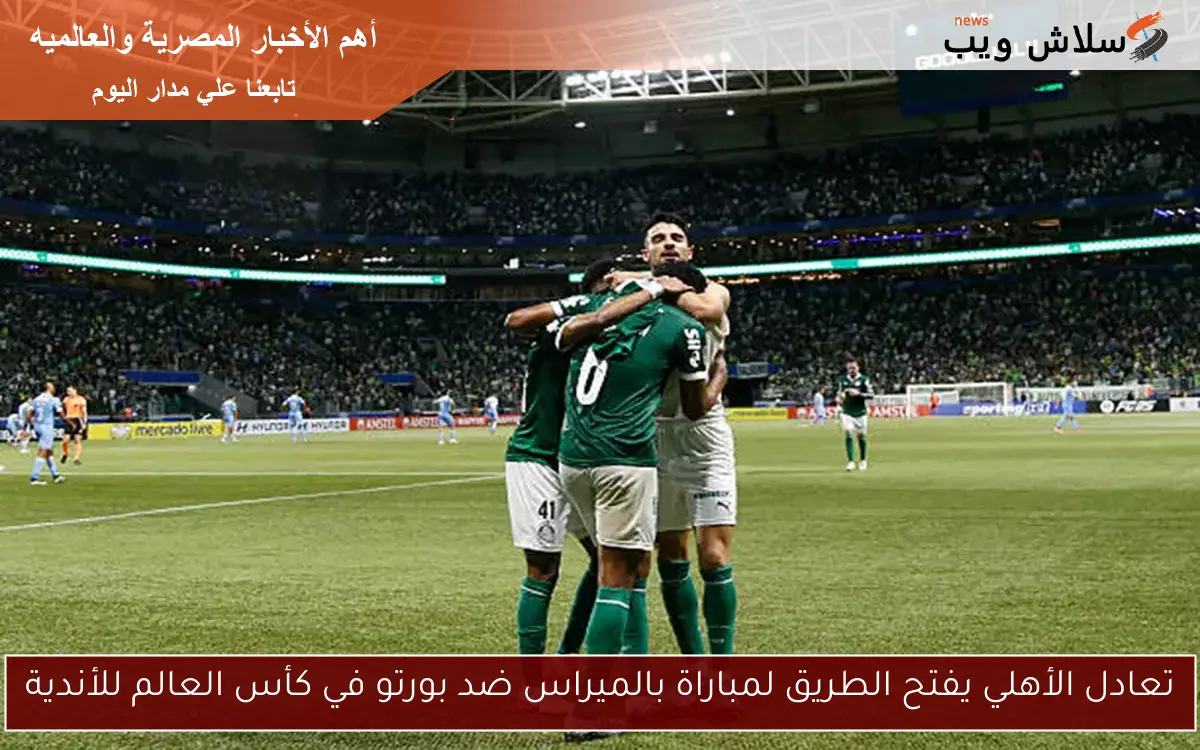 تعادل الأهلي يفتح الطريق لمباراة بالميراس ضد بورتو في كأس العالم للأندية
