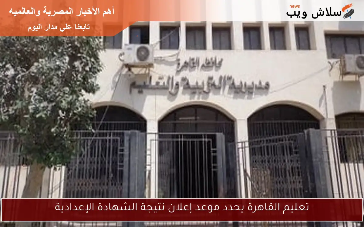 تعليم القاهرة يحدد موعد إعلان نتيجة الشهادة الإعدادية