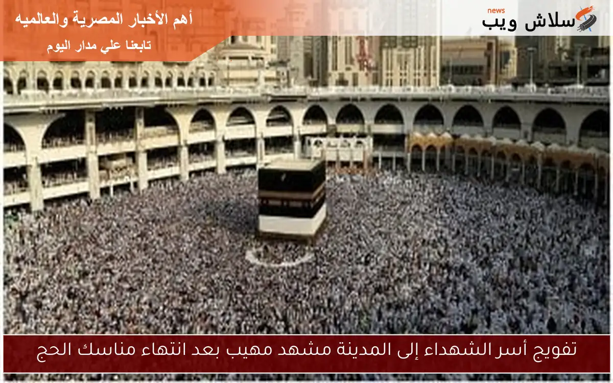 تفويج أسر الشهداء إلى المدينة مشهد مهيب بعد انتهاء مناسك الحج