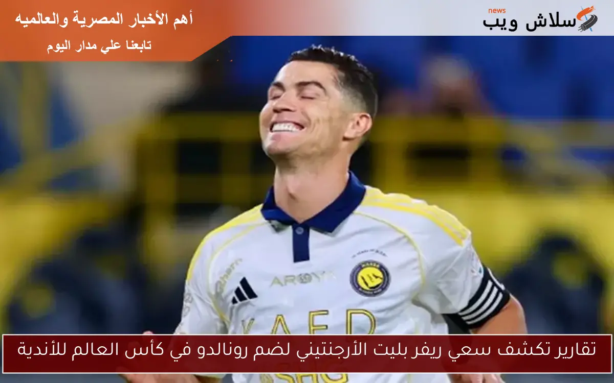 تقارير تكشف سعي ريفر بليت الأرجنتيني لضم رونالدو في كأس العالم للأندية