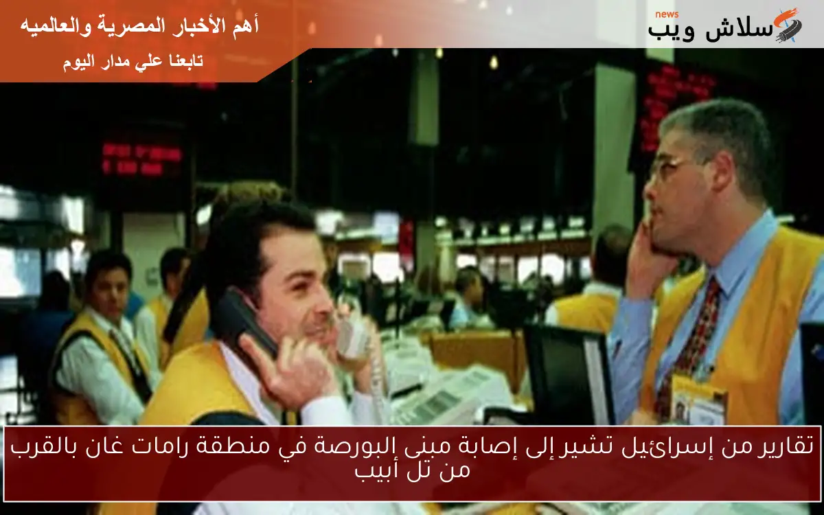 تقارير من إسرائيل تشير إلى إصابة مبنى البورصة في منطقة رامات غان بالقرب من تل أبيب