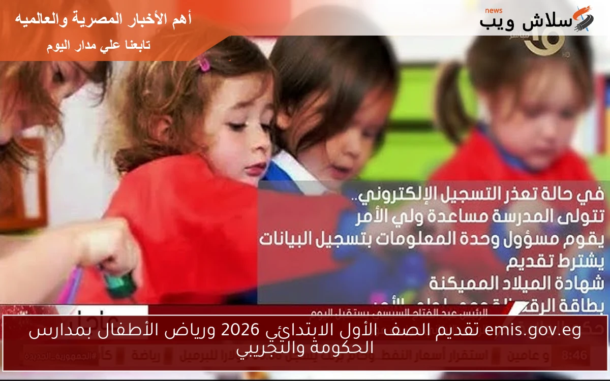 emis.gov.eg تقديم الصف الأول الابتدائي 2026 ورياض الأطفال بمدارس الحكومة والتجريبي اليوم