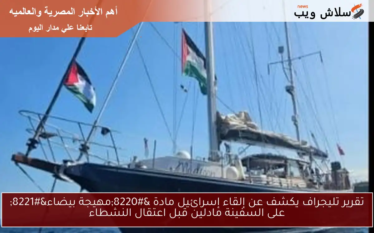 تقرير تليجراف يكشف عن إلقاء إسرائيل مادة “مهيجة بيضاء” على السفينة مادلين قبل اعتقال النشطاء