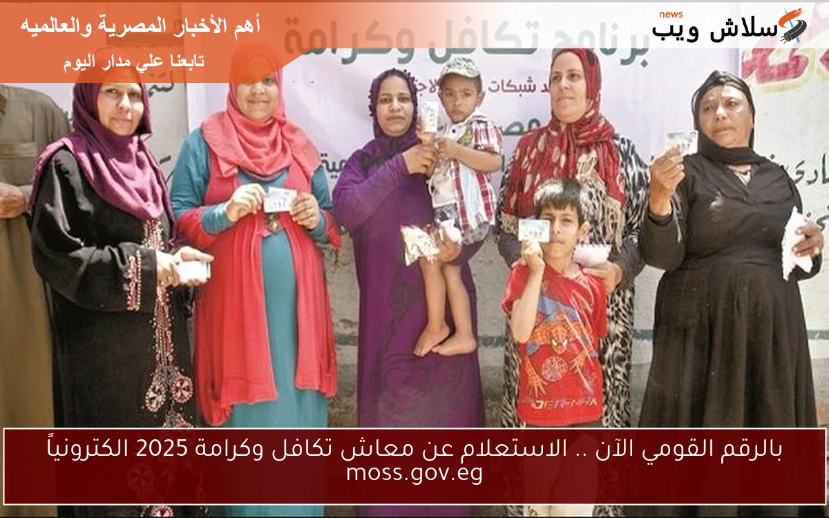 بالرقم القومي الآن .. الاستعلام عن معاش تكافل وكرامة 2025 الكترونياً moss.gov.eg