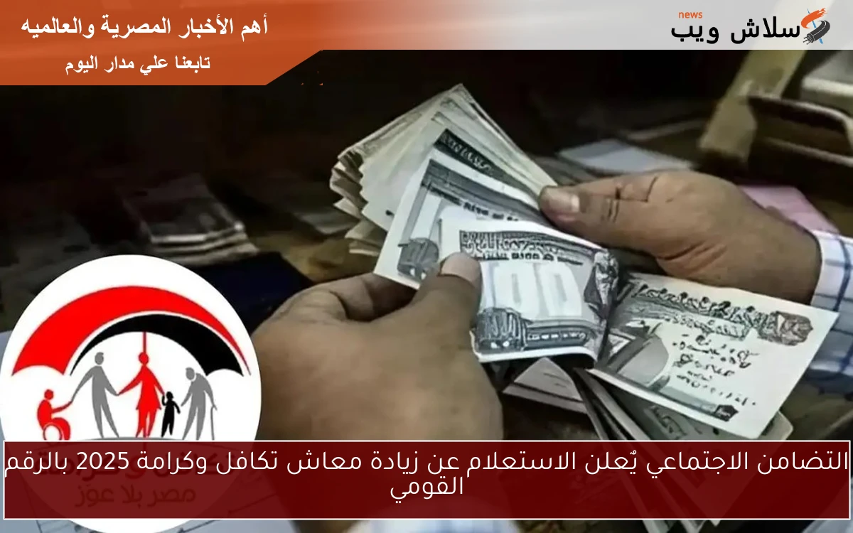 التضامن الاجتماعي يٌعلن الاستعلام عن زيادة معاش تكافل وكرامة 2025 بالرقم القومي