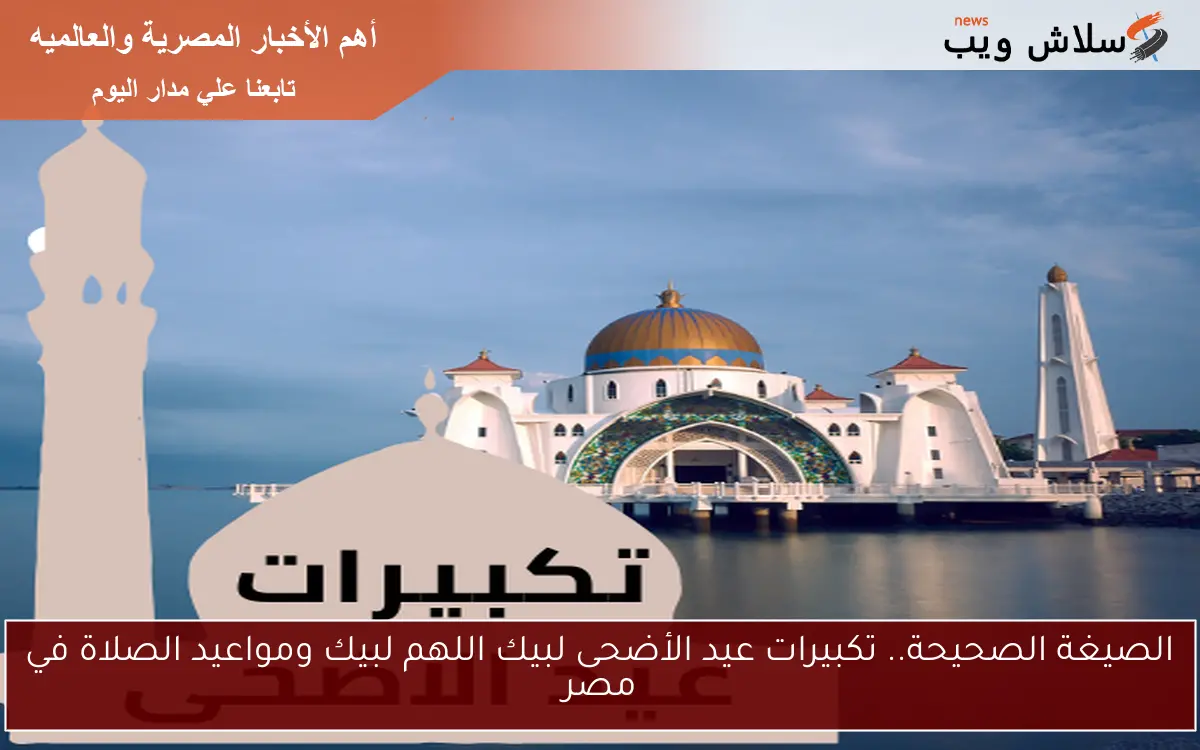 الصيغة الصحيحة.. تكبيرات عيد الأضحى لبيك اللهم لبيك ومواعيد الصلاة في مصر