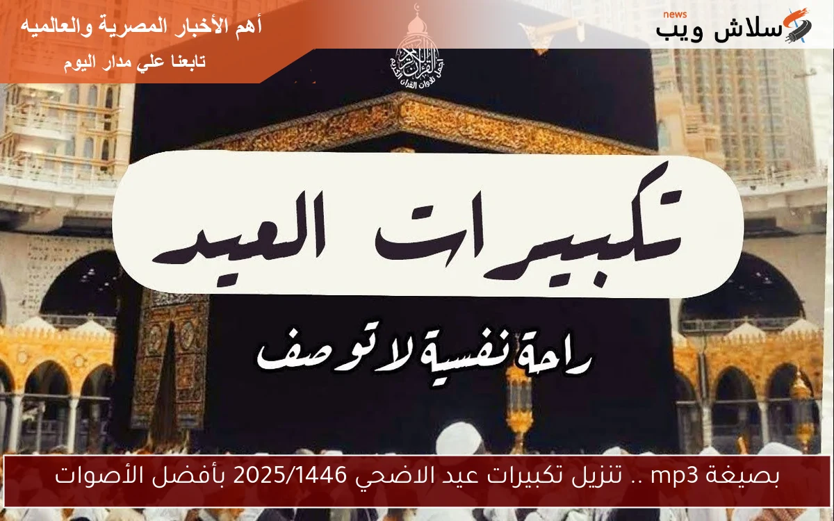 بصيغة mp3 .. تنزيل تكبيرات عيد الاضحي 2025/1446 بأفضل الأصوات