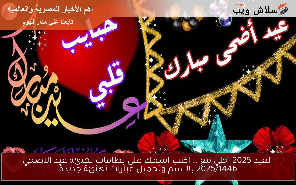 العيد 2025 احلي مع .. اكتب اسمك علي بطاقات تهنئة عيد الاضحي 2025/1446 بالاسم وتحميل عبارات تهنئة جديدة