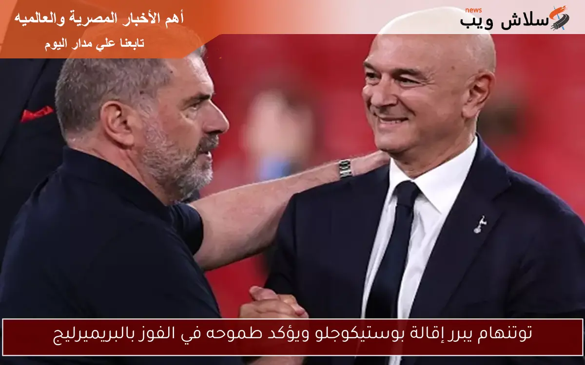 توتنهام يبرر إقالة بوستيكوجلو ويؤكد طموحه في الفوز بالبريميرليج