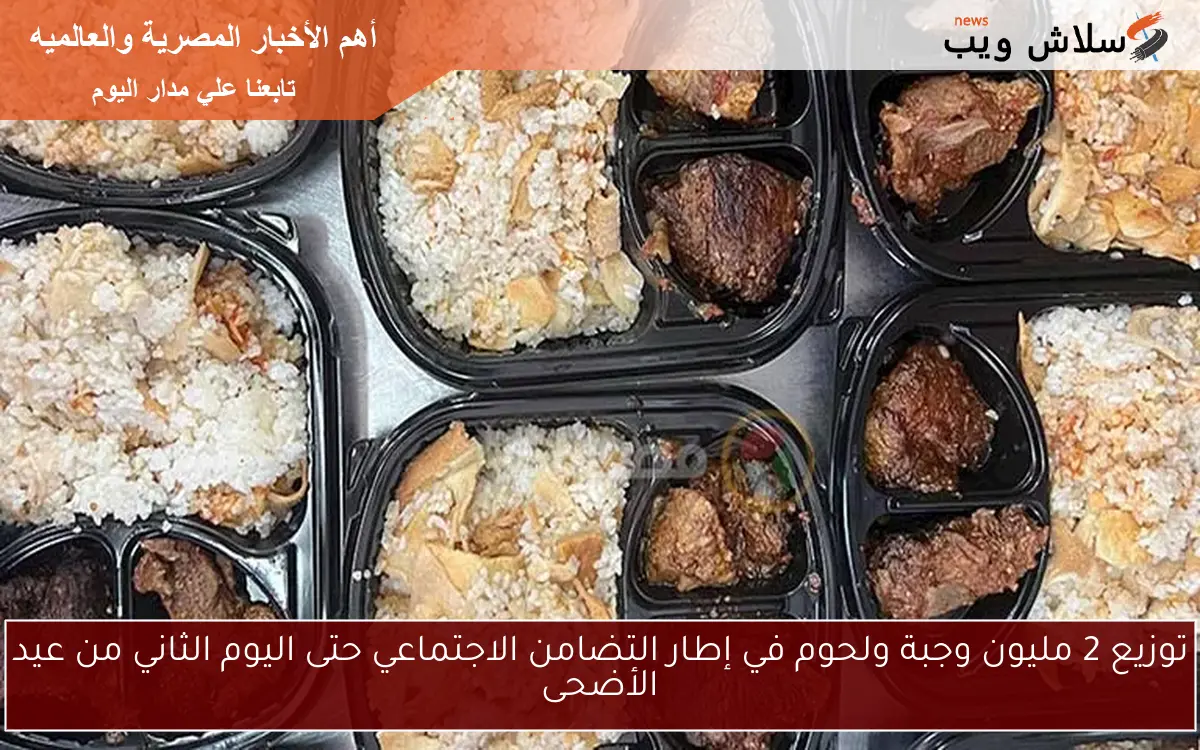 توزيع 2 مليون وجبة ولحوم في إطار التضامن الاجتماعي حتى اليوم الثاني من عيد الأضحى