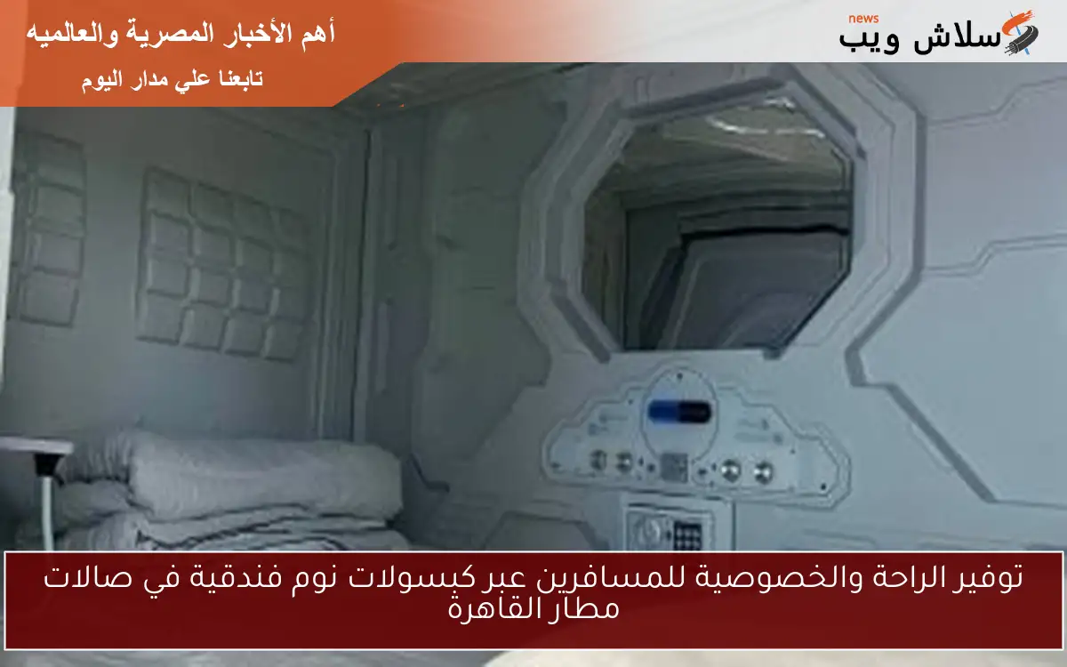 توفير الراحة والخصوصية للمسافرين عبر كبسولات نوم فندقية في صالات مطار القاهرة
