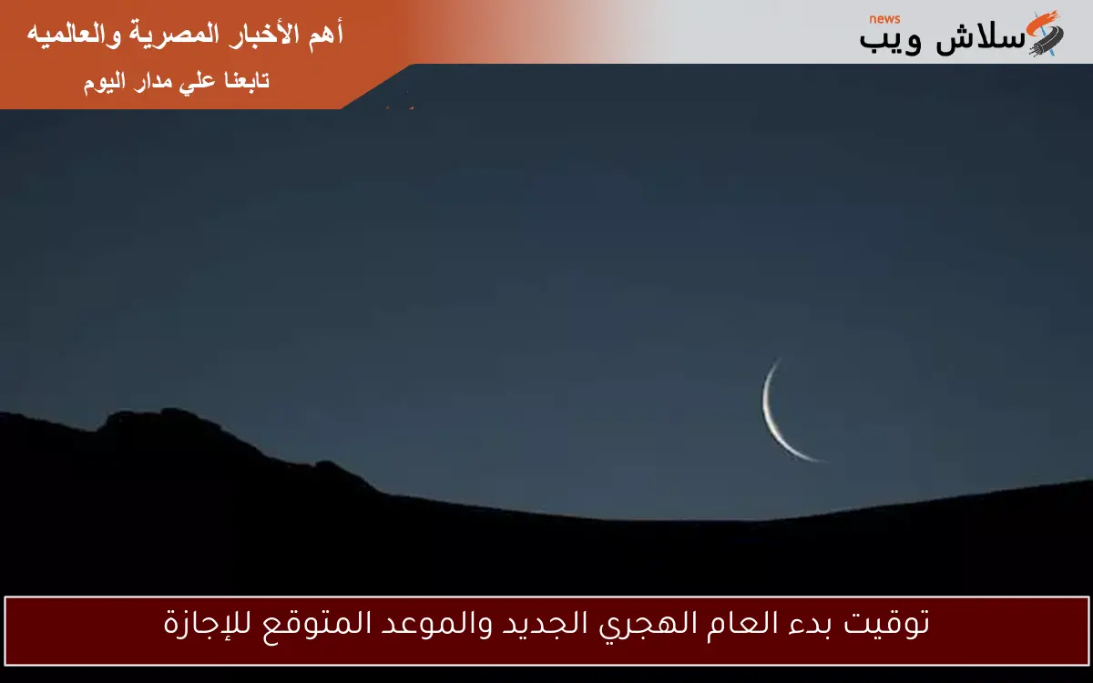 توقيت بدء العام الهجري الجديد والموعد المتوقع للإجازة
