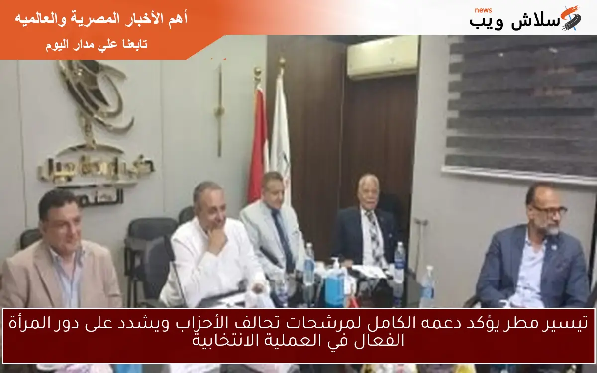 تيسير مطر يؤكد دعمه الكامل لمرشحات تحالف الأحزاب ويشدد على دور المرأة الفعال في العملية الانتخابية