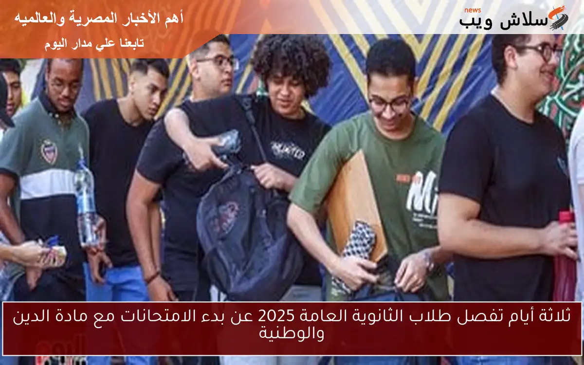 ثلاثة أيام تفصل طلاب الثانوية العامة 2025 عن بدء الامتحانات مع مادة الدين والوطنية