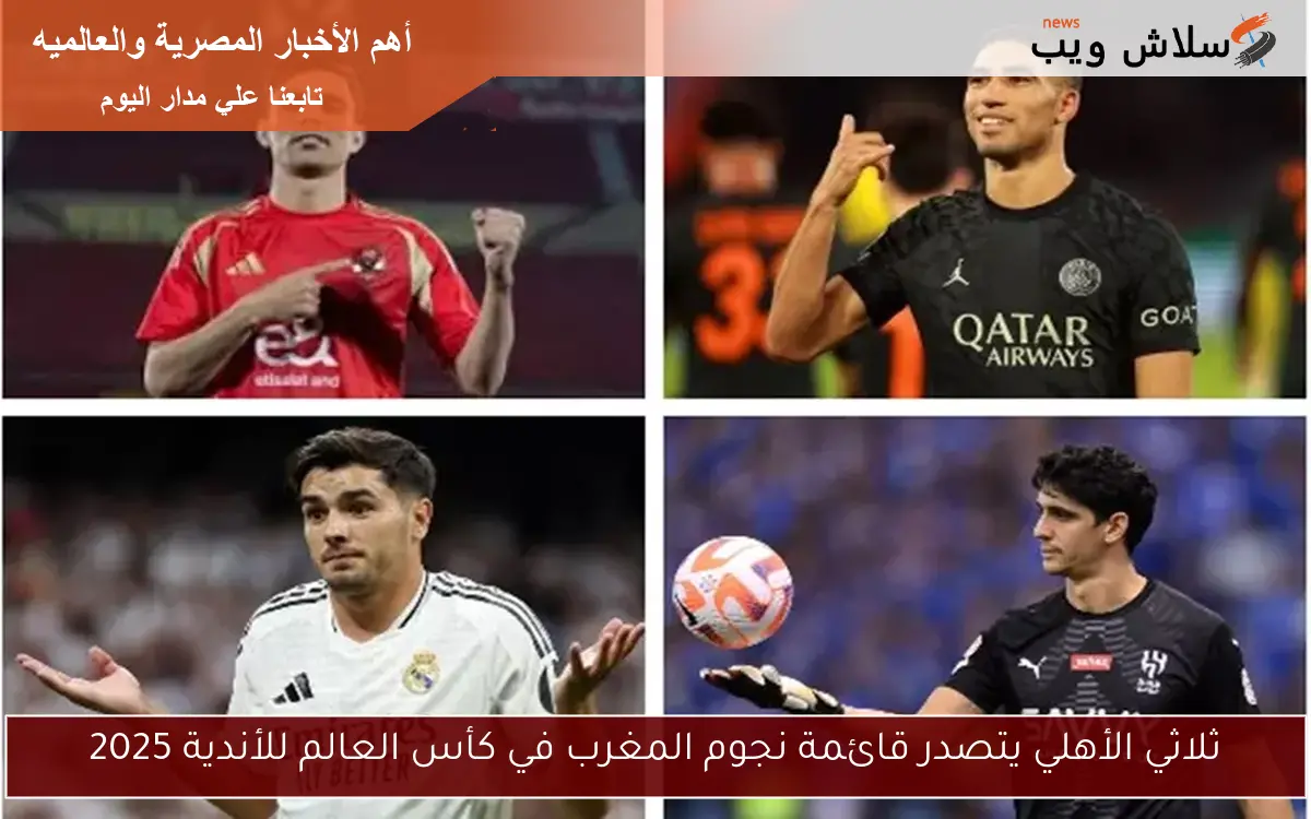 ثلاثي الأهلي يتصدر قائمة نجوم المغرب في كأس العالم للأندية 2025