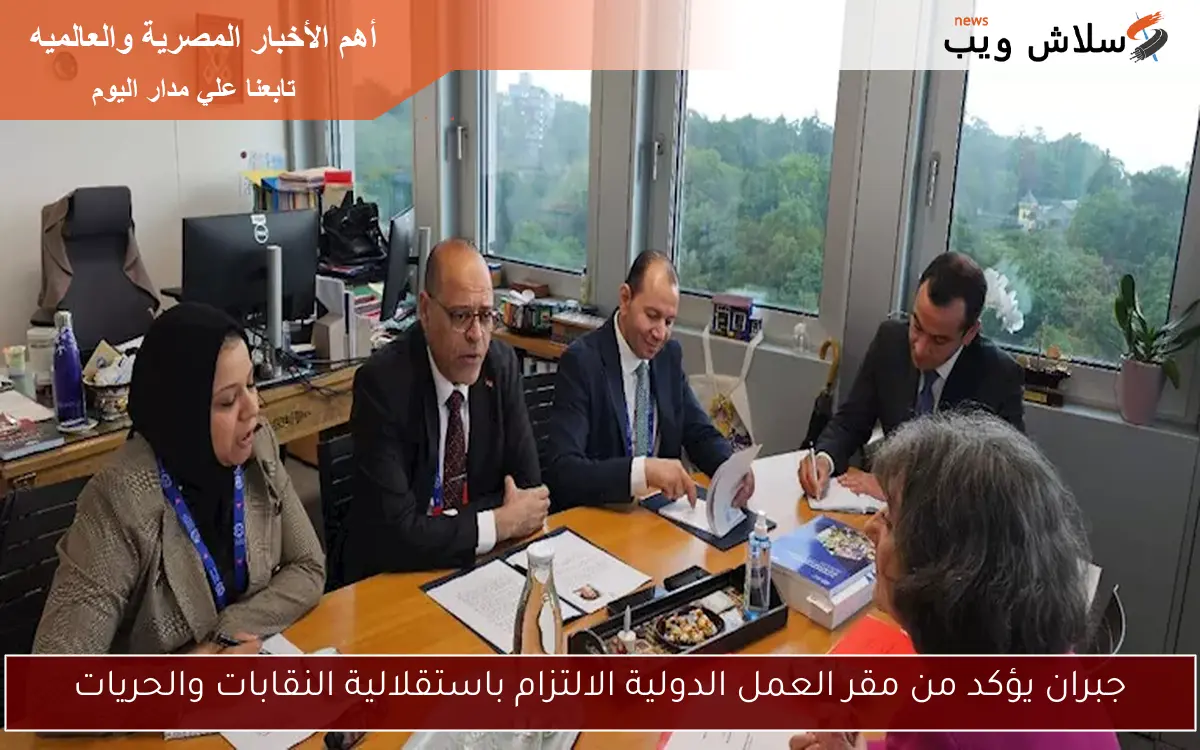 جبران يؤكد من مقر العمل الدولية الالتزام باستقلالية النقابات والحريات