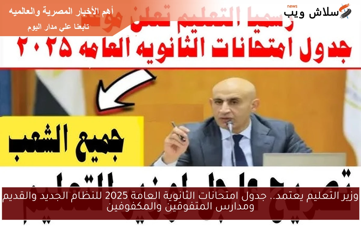 وزير التعليم يعتمد.. جدول امتحانات الثانوية العامة 2025 للنظام الجديد والقديم ومدارس المتفوقين والمكفوفين