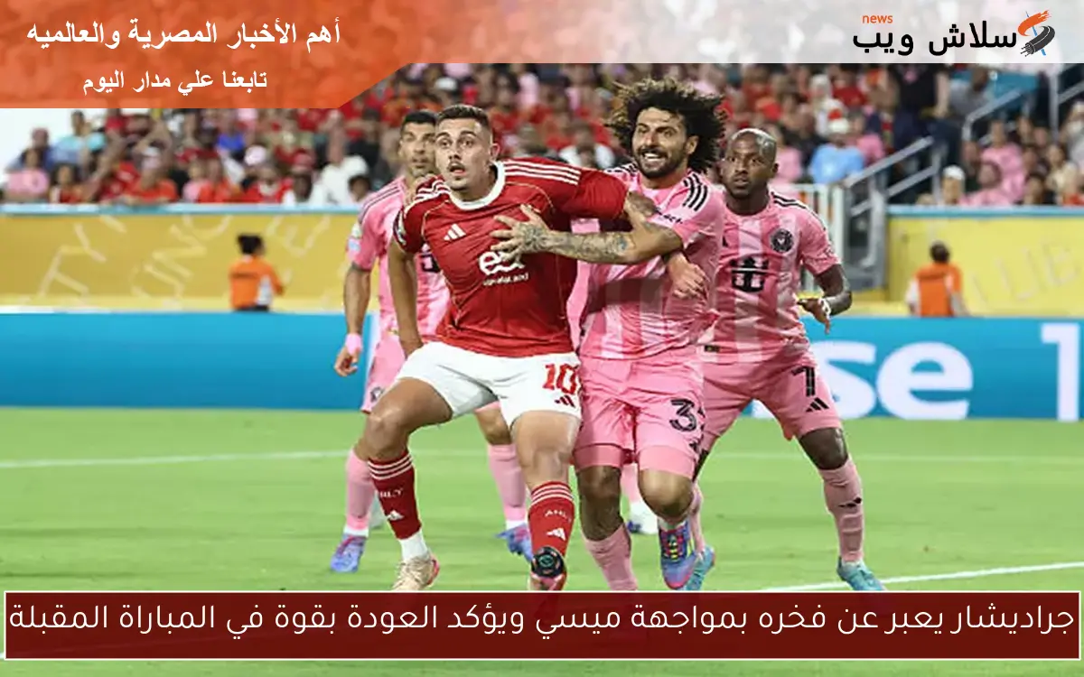 جراديشار يعبر عن فخره بمواجهة ميسي ويؤكد العودة بقوة في المباراة المقبلة