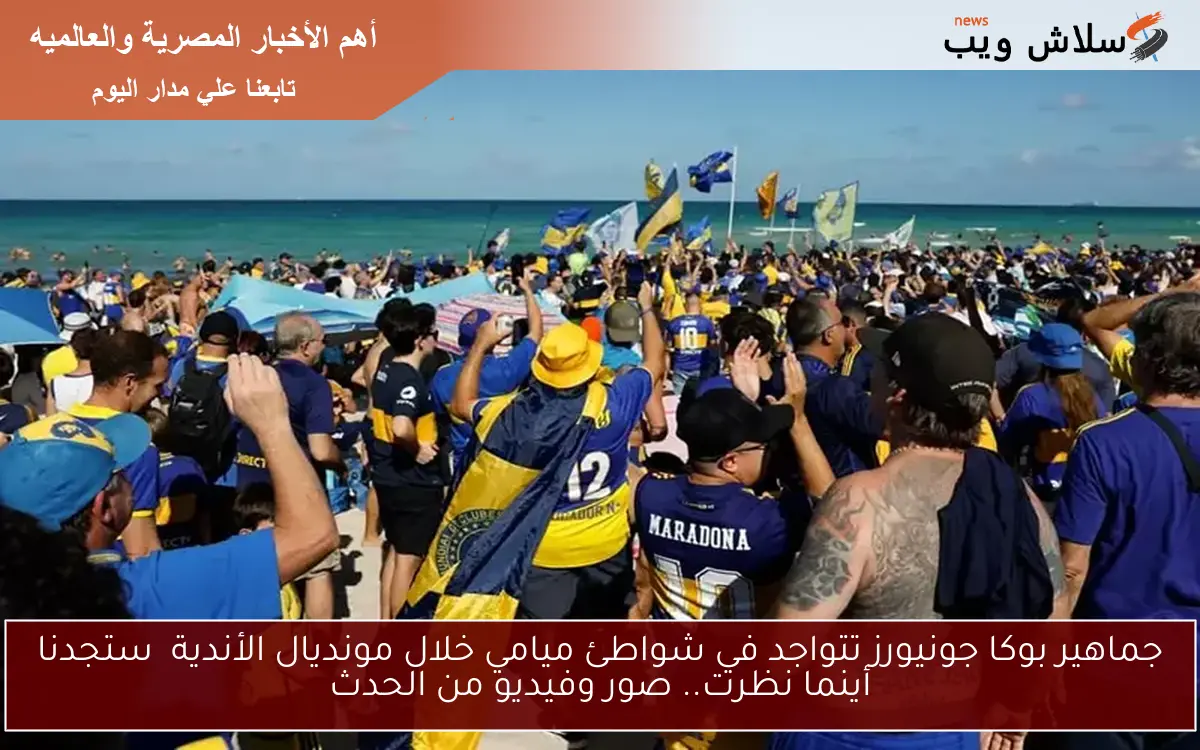 جماهير بوكا جونيورز تتواجد في شواطئ ميامي خلال مونديال الأندية ستجدنا أينما نظرت.. صور وفيديو من الحدث