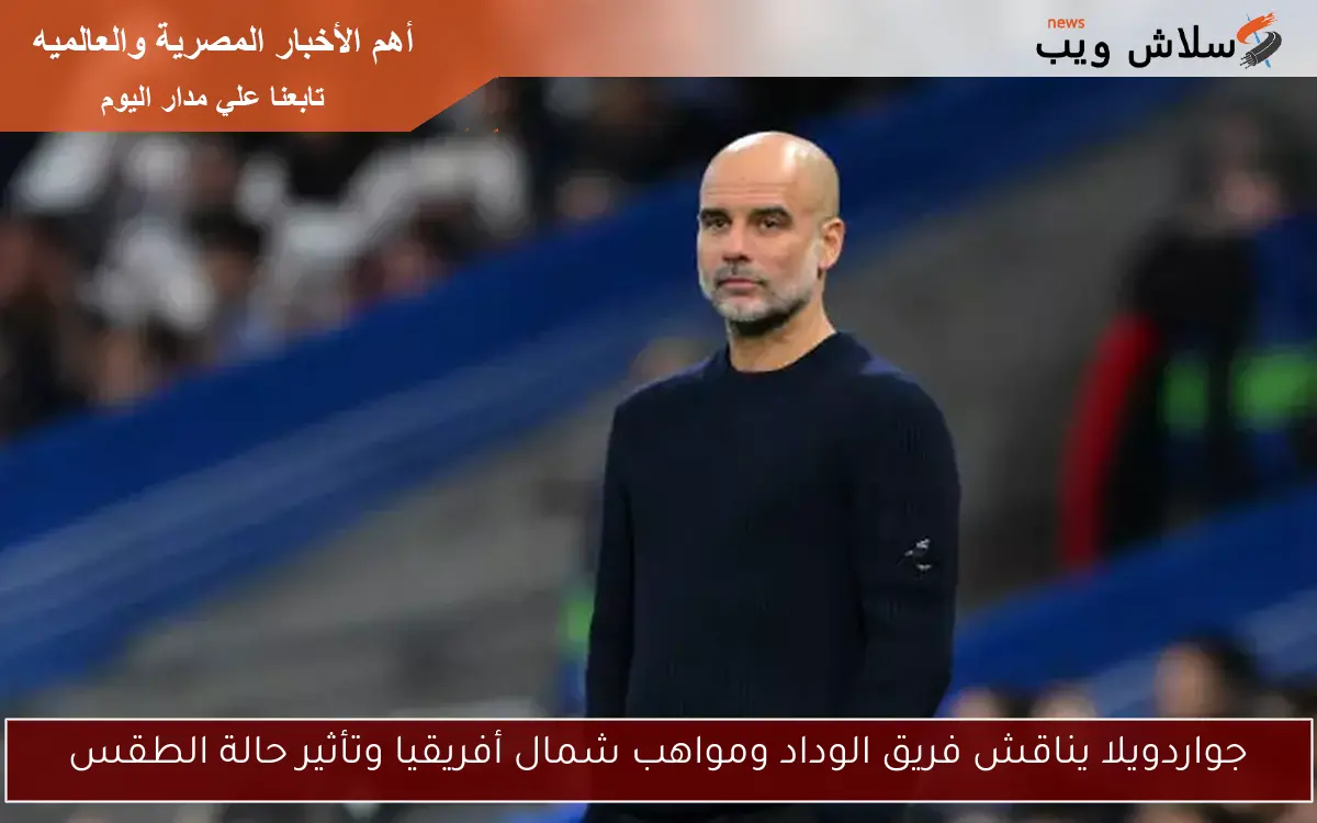 جواردويلا يناقش فريق الوداد ومواهب شمال أفريقيا وتأثير حالة الطقس