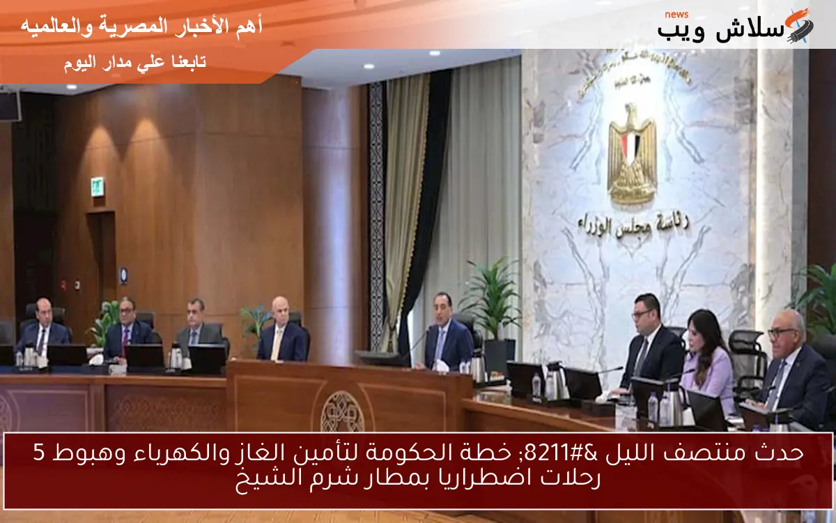 حدث منتصف الليل – خطة الحكومة لتأمين الغاز والكهرباء وهبوط 5 رحلات اضطراريا بمطار شرم الشيخ