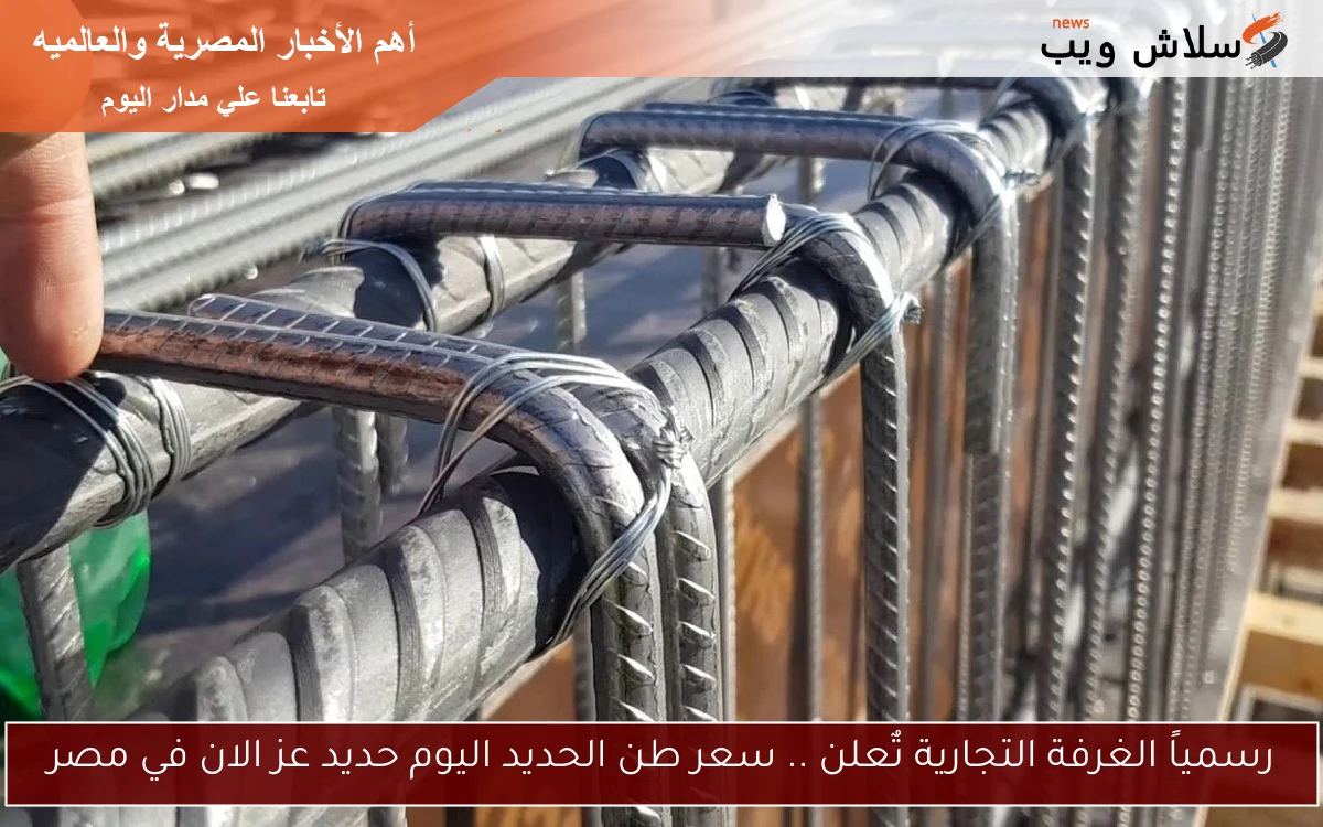 رسمياً الغرفة التجارية تٌعلن .. سعر طن الحديد اليوم حديد عز الان في مصر