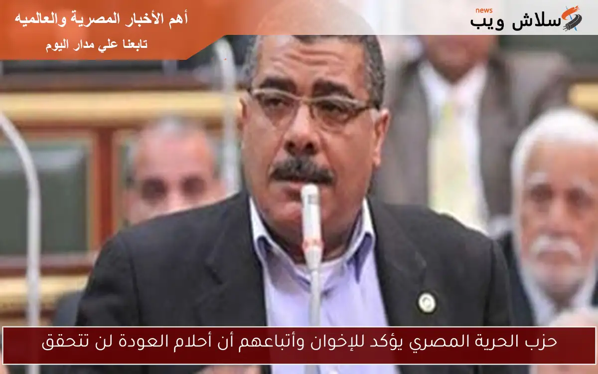 حزب الحرية المصري يؤكد للإخوان وأتباعهم أن أحلام العودة لن تتحقق