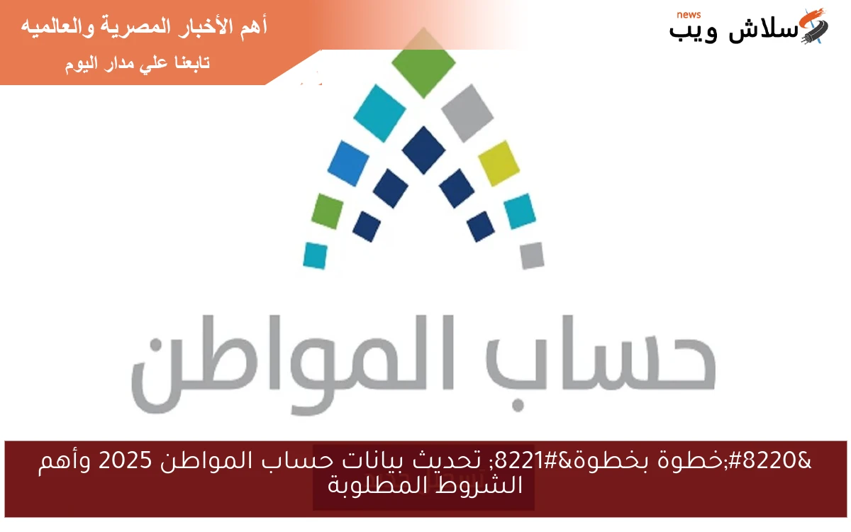 “خطوة بخطوة” تحديث بيانات حساب المواطن 2025 وأهم الشروط المطلوبة