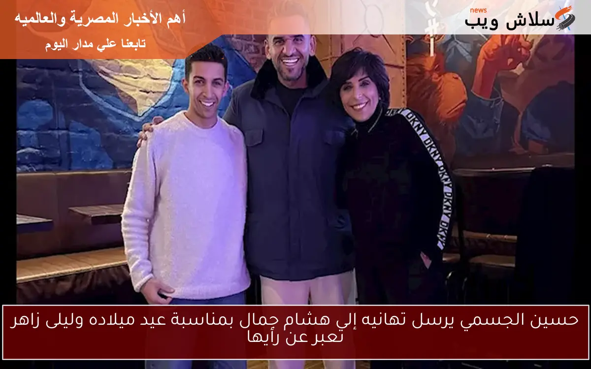 حسين الجسمي يرسل تهانيه إلى هشام جمال بمناسبة عيد ميلاده وليلى زاهر تعبر عن رأيها