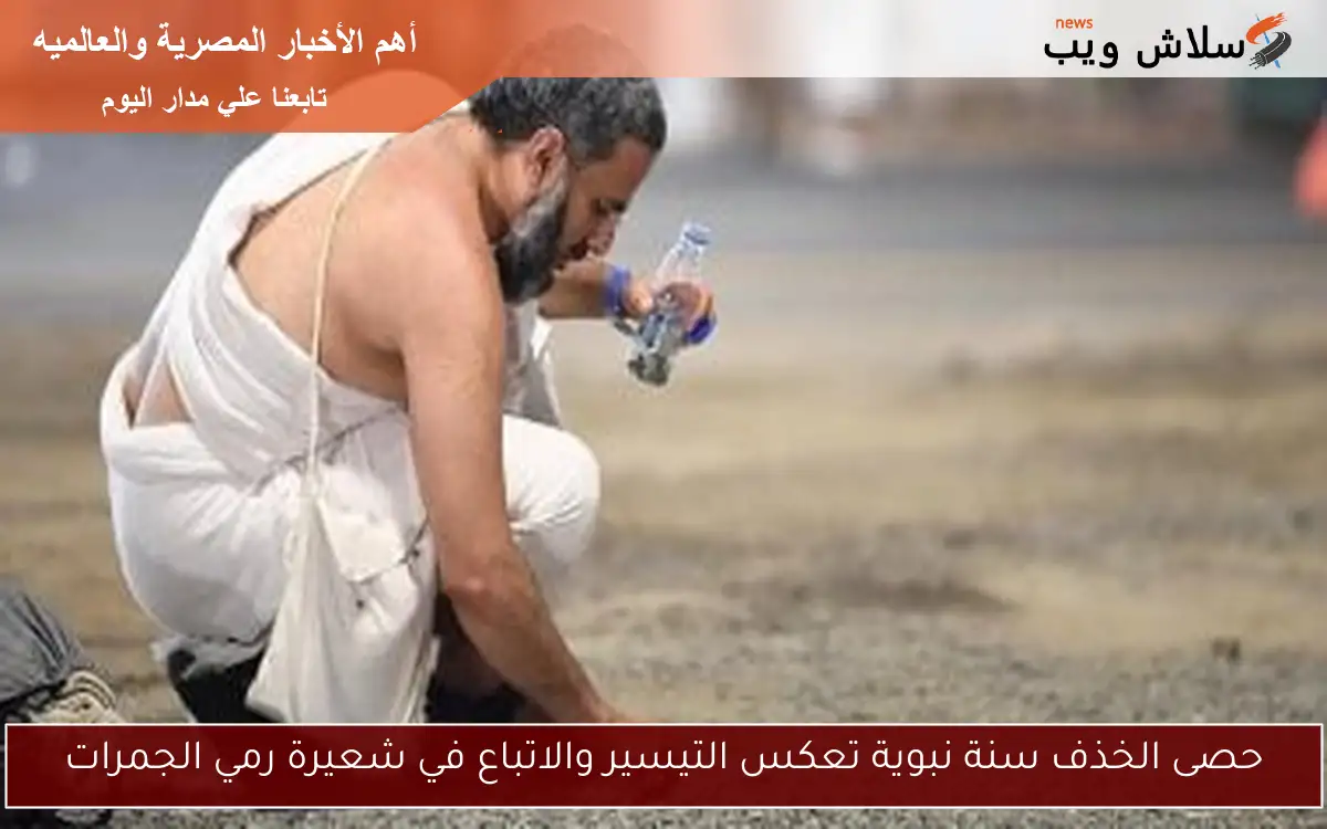 حصى الخذف سنة نبوية تعكس التيسير والاتباع في شعيرة رمي الجمرات