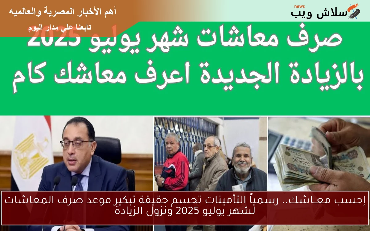إحسب معــاشك.. رسمياً التأمينات تحسم حقيقة تبكير موعد صرف المعاشات لشهر يوليو 2025 ونزول الزيادة