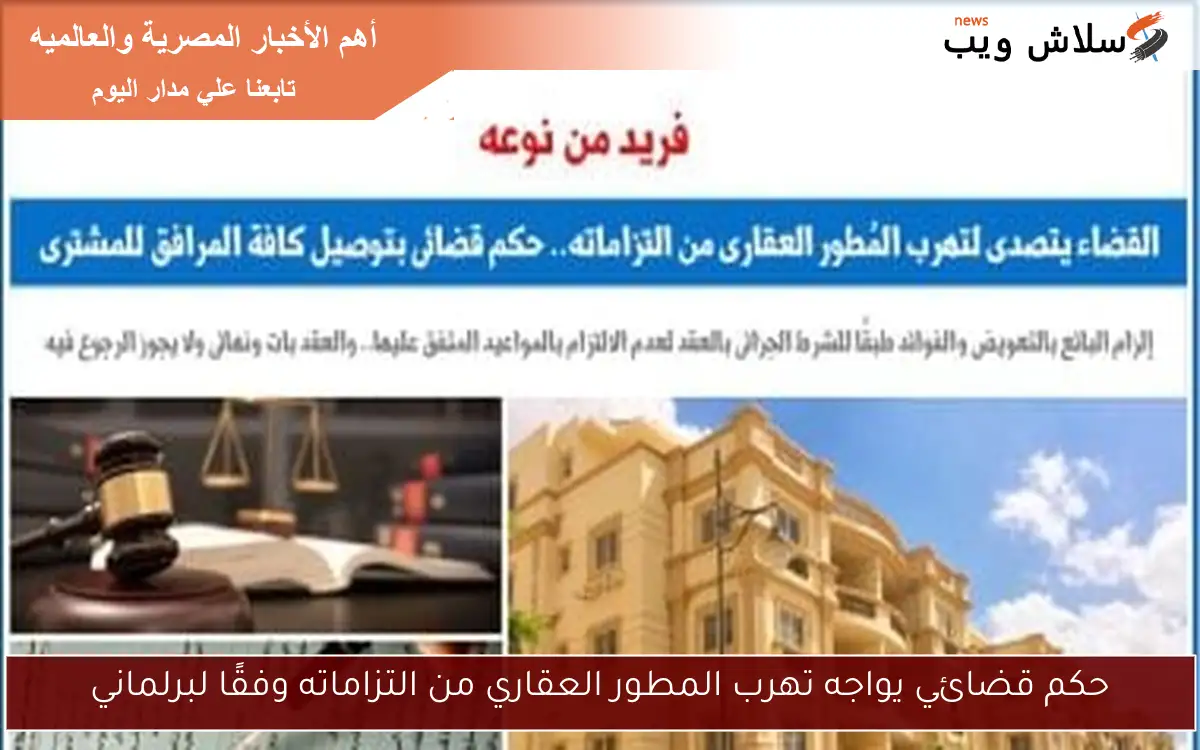 حكم قضائي يواجه تهرب المطور العقاري من التزاماته وفقًا لبرلماني