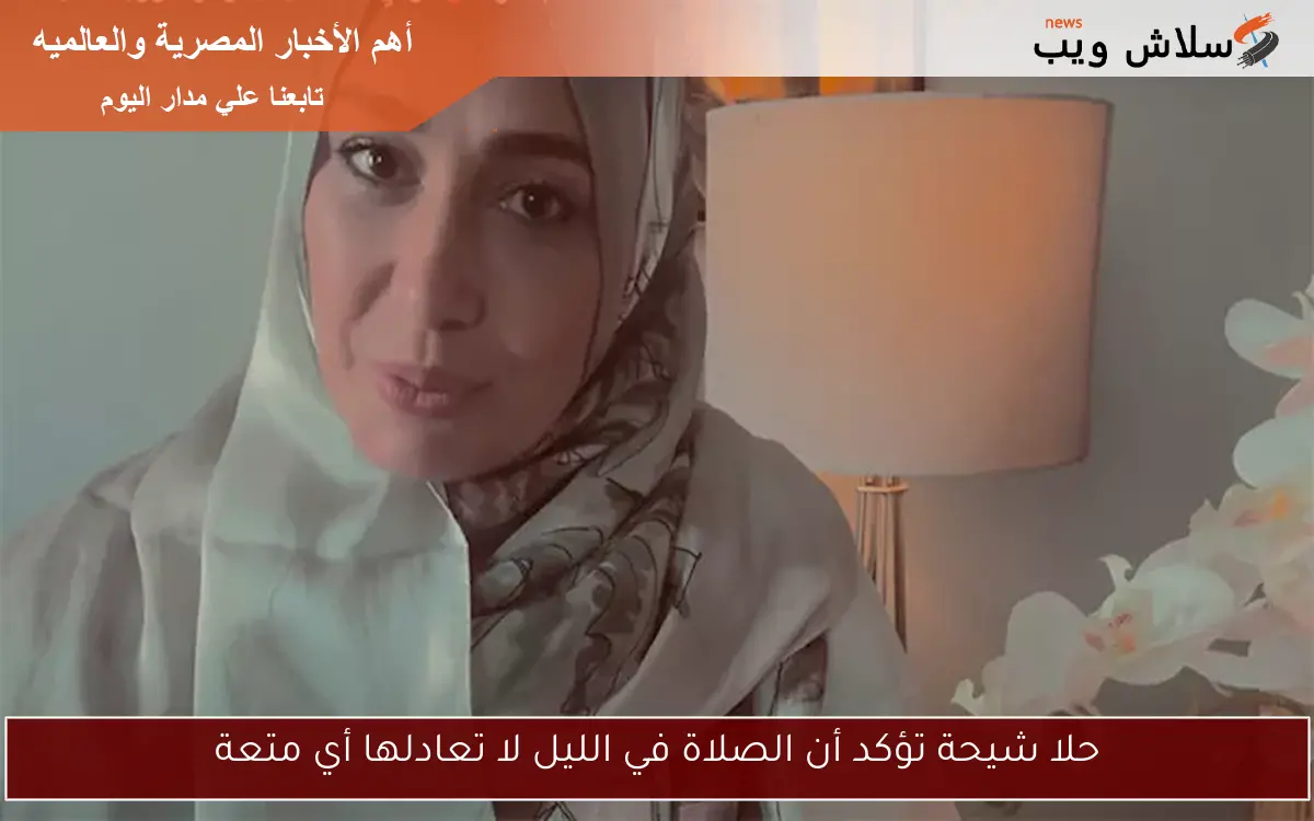 حلا شيحة تؤكد أن الصلاة في الليل لا تعادلها أي متعة