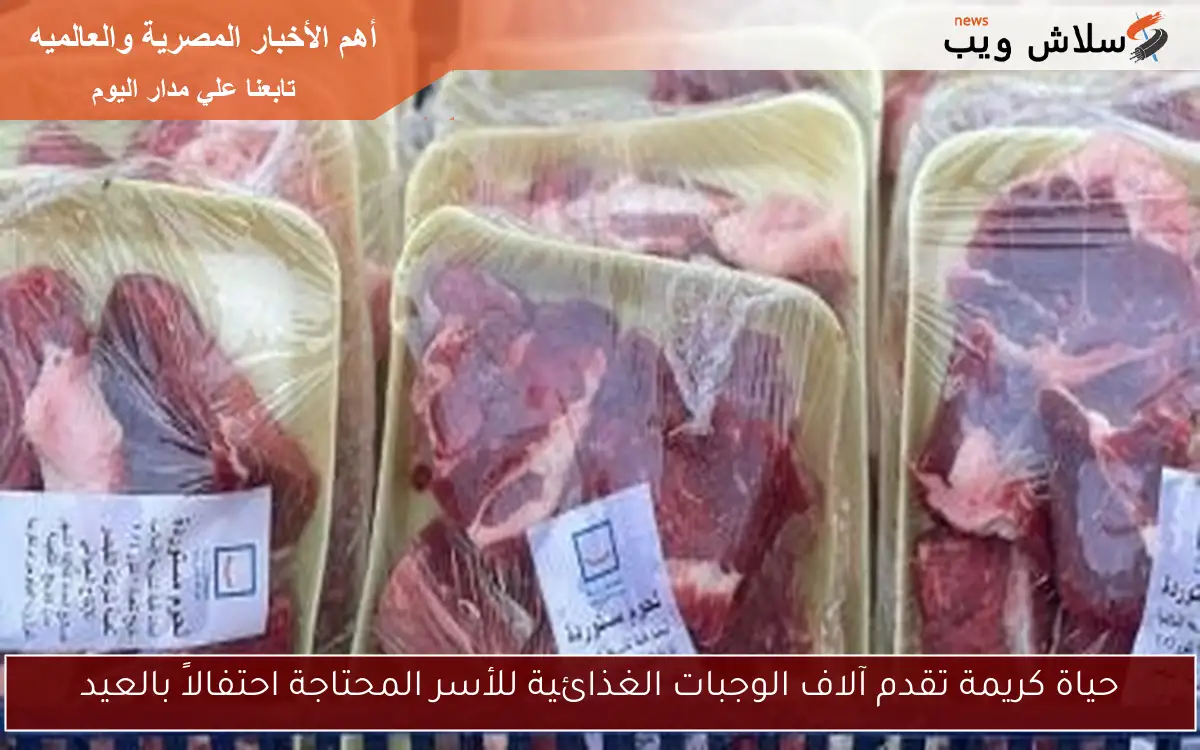 حياة كريمة تقدم آلاف الوجبات الغذائية للأسر المحتاجة احتفالاً بالعيد