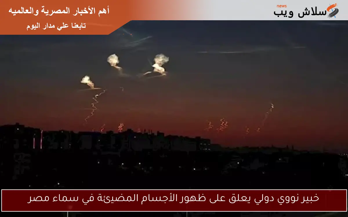 خبير نووي دولي يعلق على ظهور الأجسام المضيئة في سماء مصر