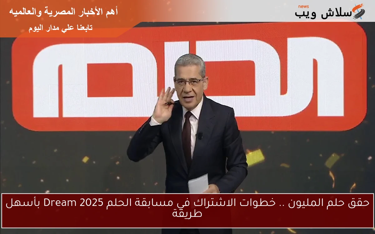 حقق حلم المليون .. خطوات الاشتراك في مسابقة الحلم 2025 Dream بأسهل طريقة