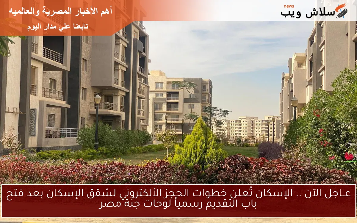 عــاجل الآن .. الإسكان تُعلن خطوات الحجز الألكتروني لشقق الإسكان بعد فتح باب التقديم رسمياً لوحات جنة مصر