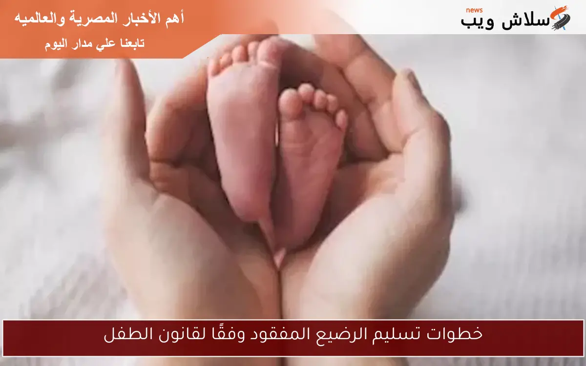 خطوات تسليم الرضيع المفقود وفقًا لقانون الطفل
