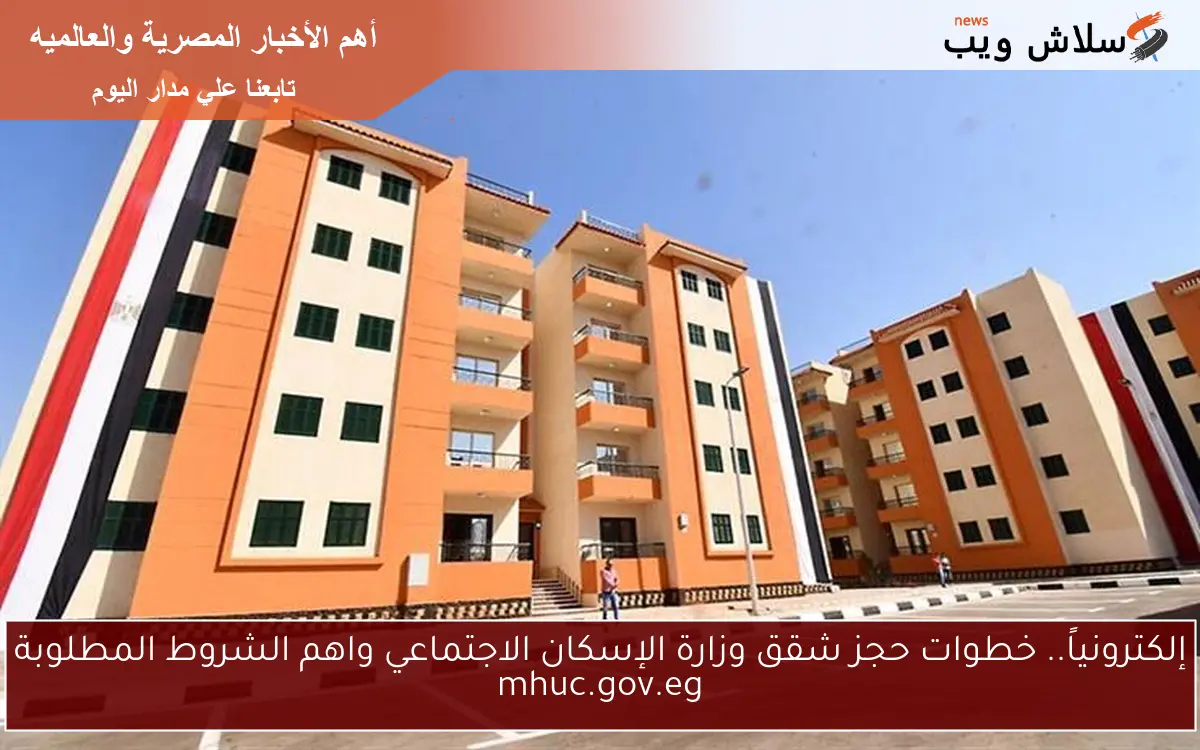 إلكترونياً.. خطوات حجز شقق وزارة الإسكان الاجتماعي واهم الشروط المطلوبة mhuc.gov.eg