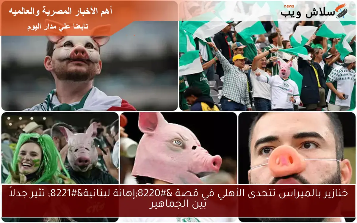 خنازير بالميراس تتحدى الأهلي في قصة “إهانة لبنانية” تثير جدلاً بين الجماهير