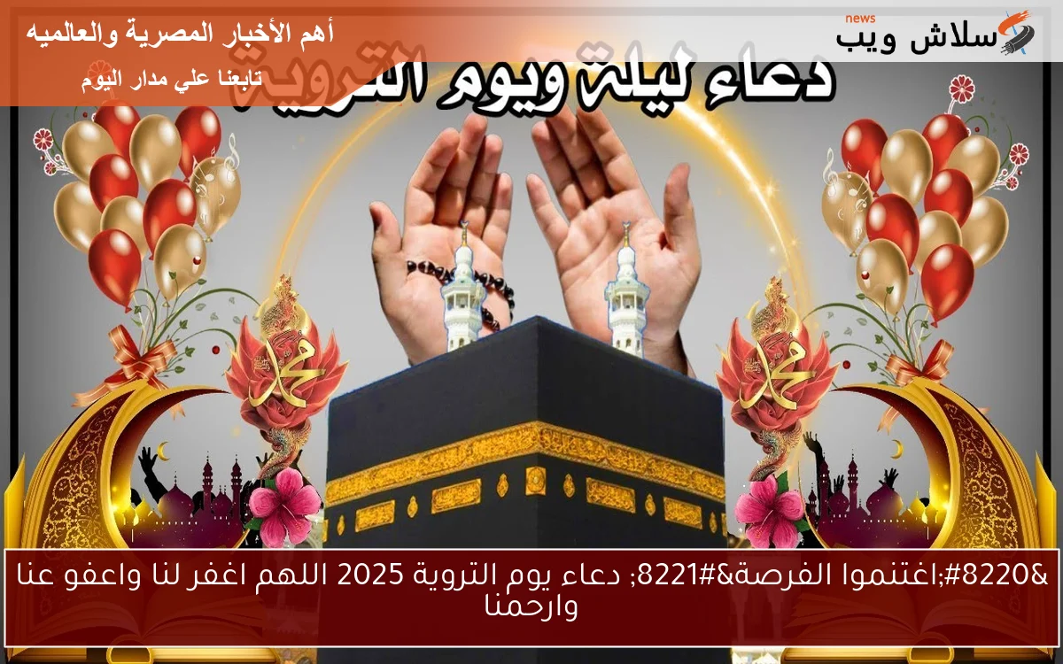 “اغتنموا الفرصة” دعاء يوم التروية 2025 اللهم اغفر لنا واعفو عنا وارحمنا