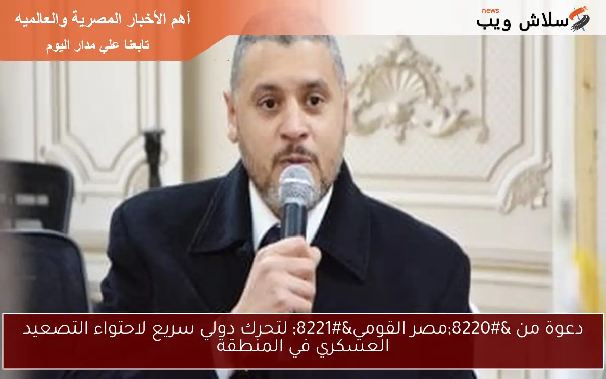 دعوة من “مصر القومي” لتحرك دولي سريع لاحتواء التصعيد العسكري في المنطقة