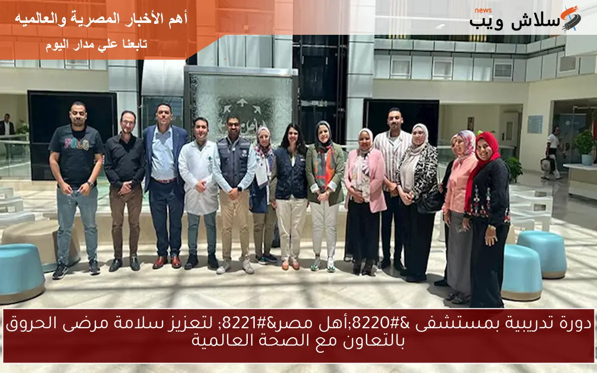دورة تدريبية بمستشفى “أهل مصر” لتعزيز سلامة مرضى الحروق بالتعاون مع الصحة العالمية