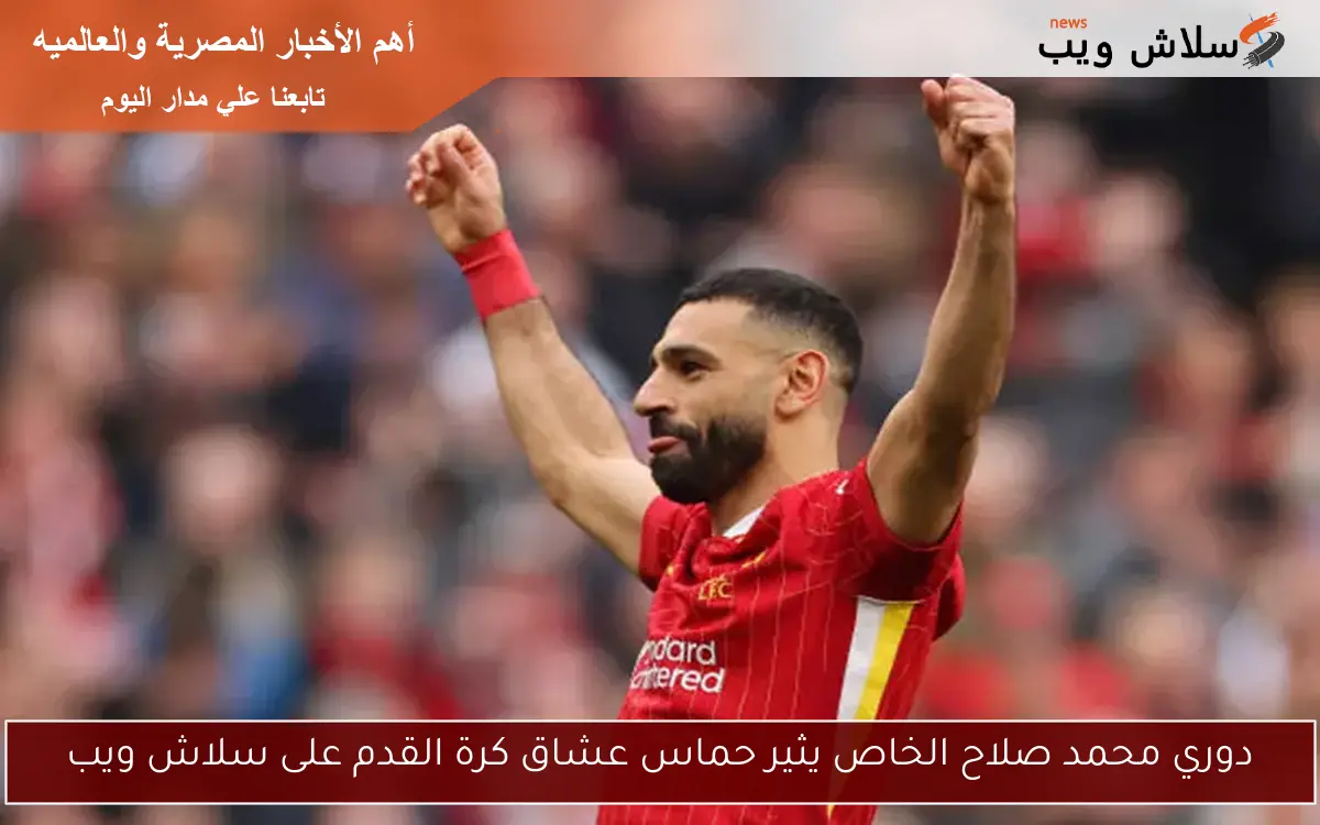 دوري محمد صلاح الخاص يثير حماس عشاق كرة القدم على سلاش ويب
