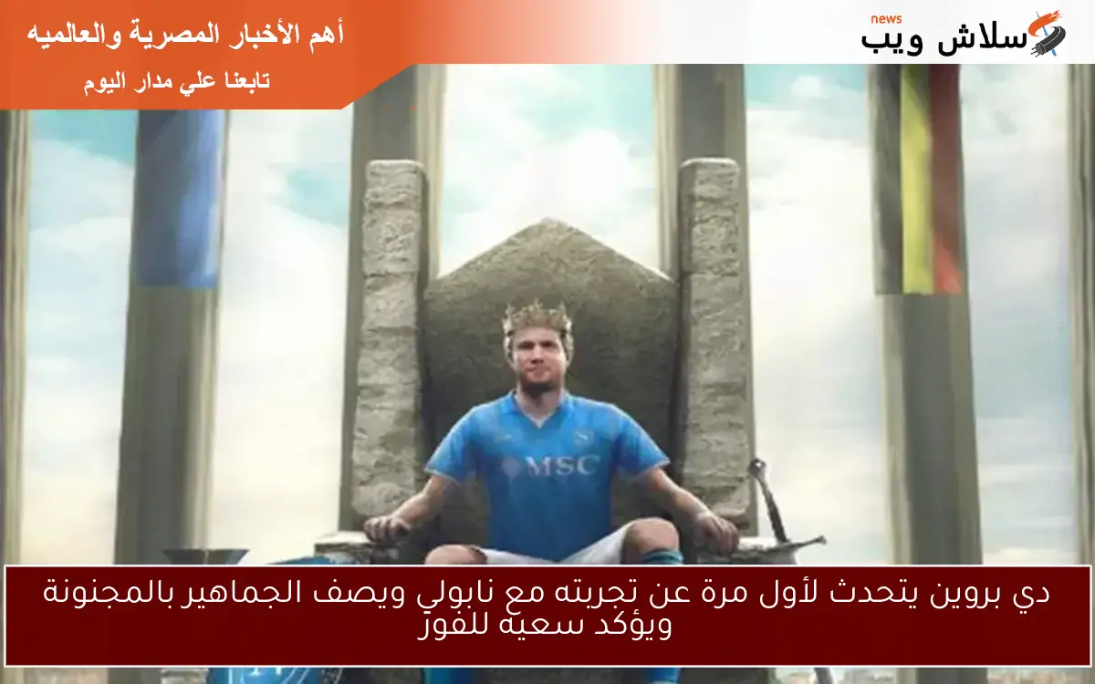 دي بروين يتحدث لأول مرة عن تجربته مع نابولي ويصف الجماهير بالمجنونة ويؤكد سعيه للفوز